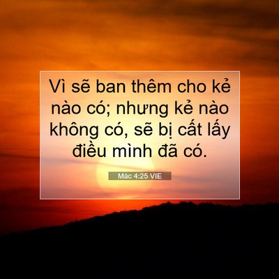 Picture 07 - Mác 4:25 VIE - Vì sẽ ban thêm cho kẻ nào có; nhưng kẻ - Bible Verse Picture