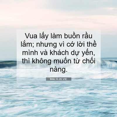 Picture 07 - Mác 6:26 VIE - Vua lấy làm buồn rầu lắm; nhưng vì - Bible Verse Picture
