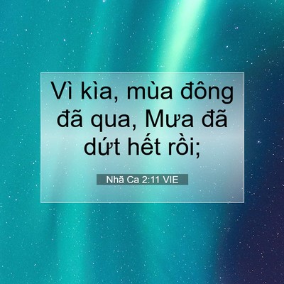 Picture 07 - Nhã Ca 2:11 VIE - Vì kìa, mùa đông đã qua, Mưa đã dứt - Bible Verse Picture