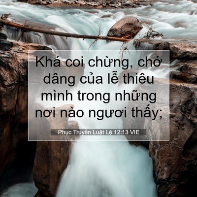 Picture 07 - Phục Truyền Luật Lệ 12:13 VIE - Khá coi chừng, chớ dâng của lễ thiêu - Bible Verse Picture