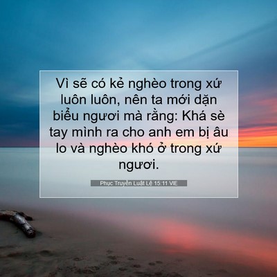 Picture 07 - Phục Truyền Luật Lệ 15:11 VIE - Vì sẽ có kẻ nghèo trong xứ luôn luôn, - Bible Verse Picture