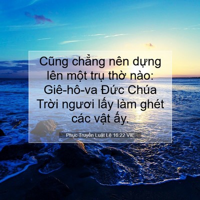 Picture 07 - Phục Truyền Luật Lệ 16:22 VIE - Cũng chẳng nên dựng lên một trụ thờ - Bible Verse Picture