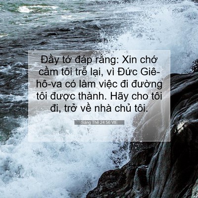 Picture 07 - Sáng Thế 24:56 VIE - Đầy tớ đáp rằng: Xin chớ cầm tôi - Bible Verse Picture