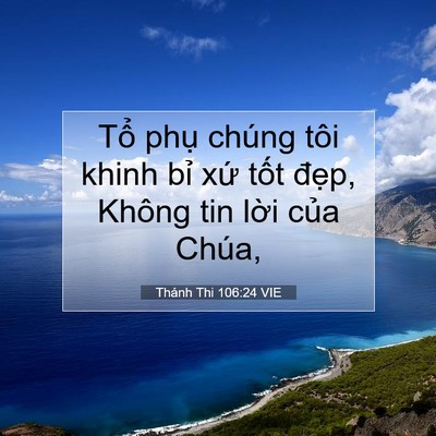 Picture 07 - Thánh Thi 106:24 VIE - Tổ phụ chúng tôi khinh bỉ xứ tốt - Bible Verse Picture