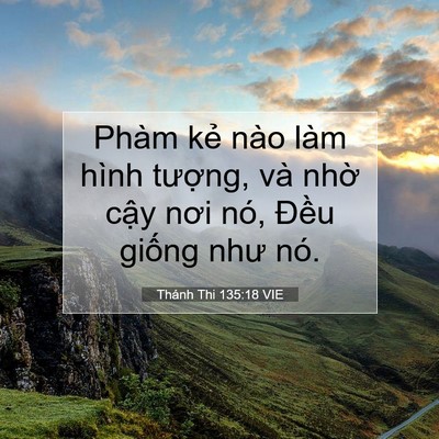 Picture 07 - Thánh Thi 135:18 VIE - Phàm kẻ nào làm hình tượng, và nhờ - Bible Verse Picture