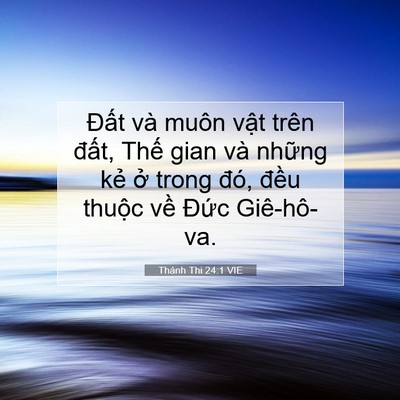 Picture 07 - Thánh Thi 24:1 VIE - Đất và muôn vật trên đất, Thế gian - Bible Verse Picture