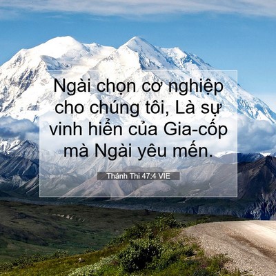 Picture 07 - Thánh Thi 47:4 VIE - Ngài chọn cơ nghiệp cho chúng tôi, Là - Bible Verse Picture