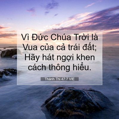 Picture 07 - Thánh Thi 47:7 VIE - Vì Đức Chúa Trời là Vua của cả trái - Bible Verse Picture