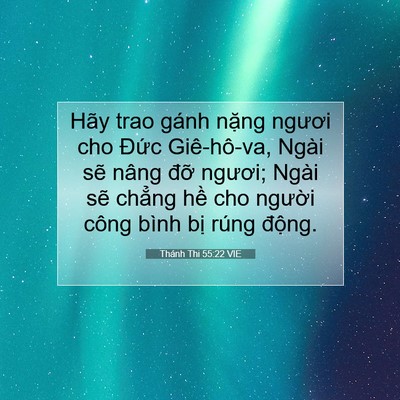 Picture 07 - Thánh Thi 55:22 VIE - Hãy trao gánh nặng ngươi cho Đức - Bible Verse Picture