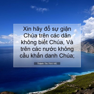 Picture 07 - Thánh Thi 79:6 VIE - Xin hãy đổ sự giận Chúa trên các dân - Bible Verse Picture