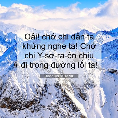 Picture 07 - Thánh Thi 81:13 VIE - Oâi! chớ chi dân ta khứng nghe ta! Chớ - Bible Verse Picture