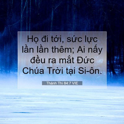 Picture 07 - Thánh Thi 84:7 VIE - Họ đi tới, sức lực lần lần thêm; Ai - Bible Verse Picture