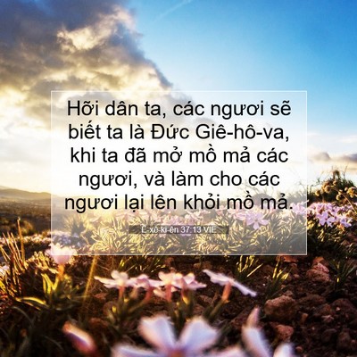 Picture 07 - Ê-xê-ki-ên 37:13 VIE - Hỡi dân ta, các ngươi sẽ biết ta là - Bible Verse Picture