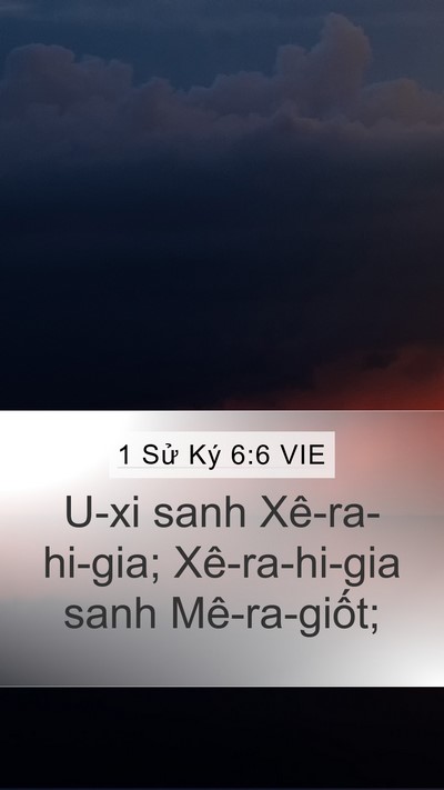 1 Sử Ký 6:6 VIE Mobile Phone Wallpaper - U-xi sanh Xê-ra-hi-gia; Xê-ra-hi-gia sanh - Mobile Bible Verse Wallpaper