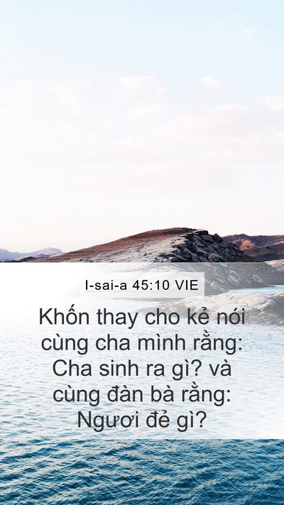 I-sai-a 45:10 VIE Mobile Phone Wallpaper - Khốn thay cho kẻ nói cùng cha mình rằng: - Mobile Bible Verse Wallpaper